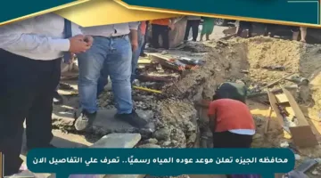 محافظة الجيزة تعلن موعد عودة المياه رسميًا.. تعرف على التفاصيل الآن